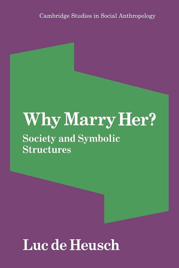 Why Marry Her?: Society and Symbolic Structures (Cambridge Studies in Social and Cultural Anthropology, Series Number 33)