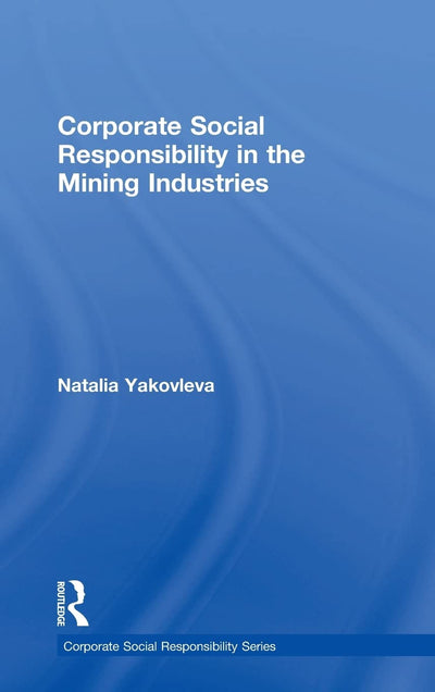 Corporate Social Responsibility in the Mining Industries (Corporate Social Responsibility Series)