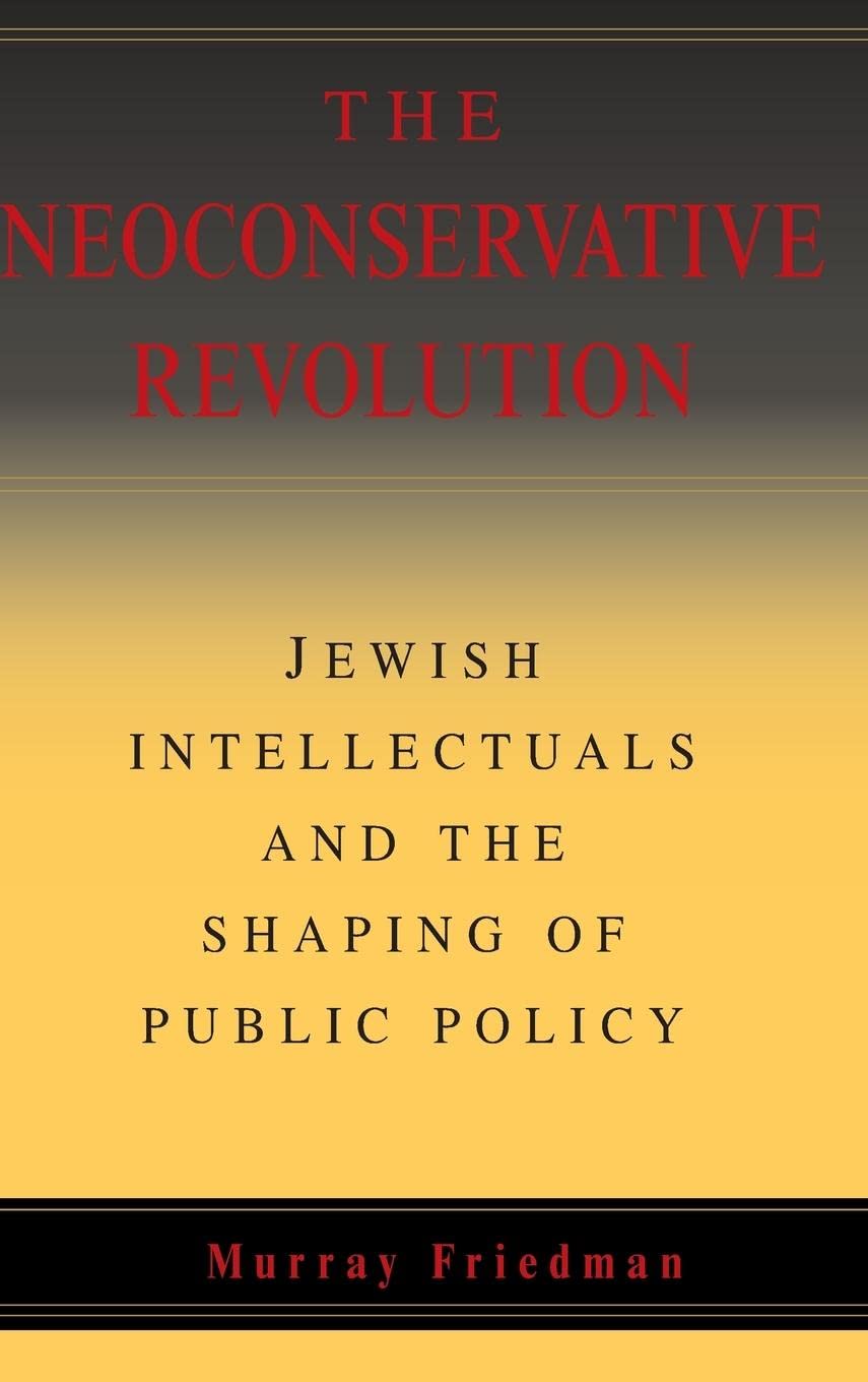 The Neoconservative Revolution: Jewish Intellectuals and the Shaping of Public Policy