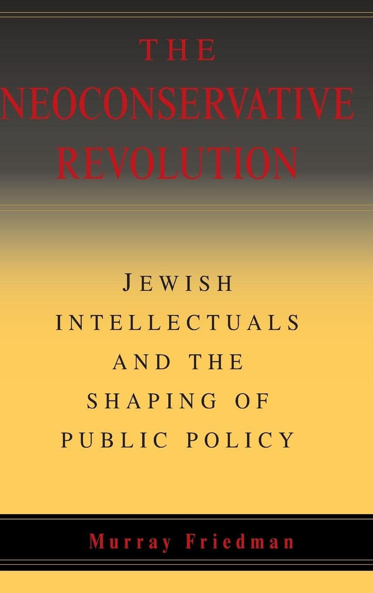 The Neoconservative Revolution: Jewish Intellectuals and the Shaping of Public Policy