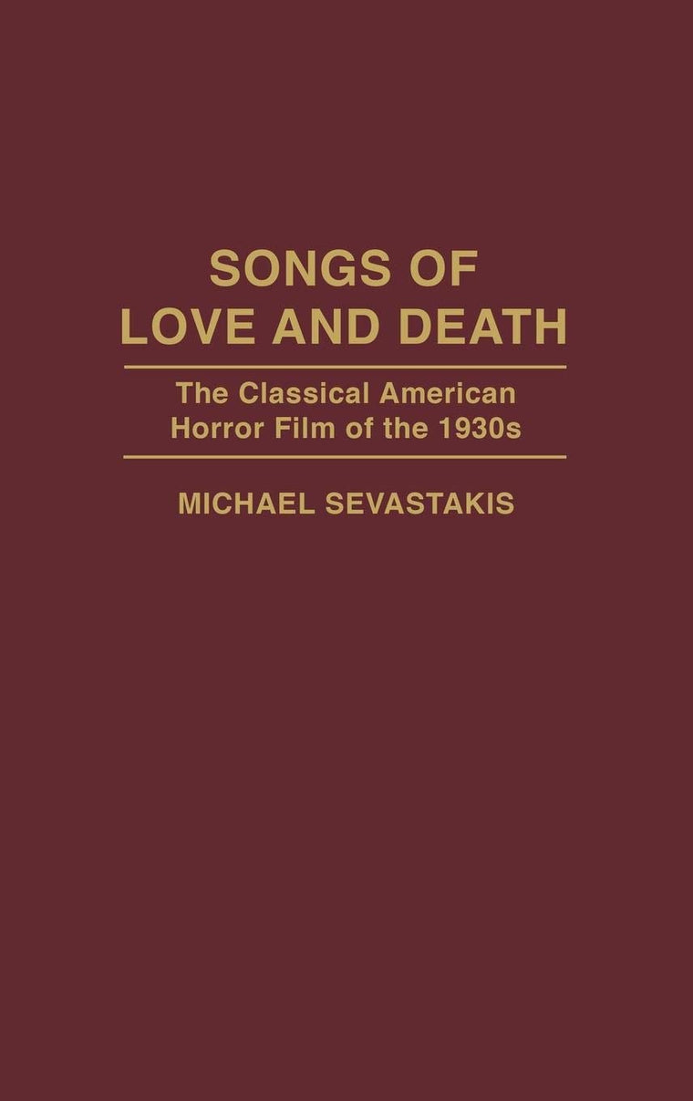 Songs of Love and Death: The Classical American Horror Film of the 1930s (Contributions to the Study of Popular Culture)
