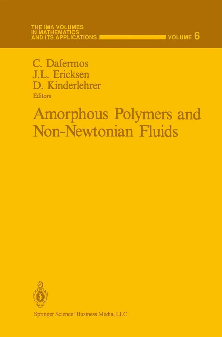 Amorphous Polymers and Non-Newtonian Fluids (The IMA Volumes in Mathematics and its Applications, 6)