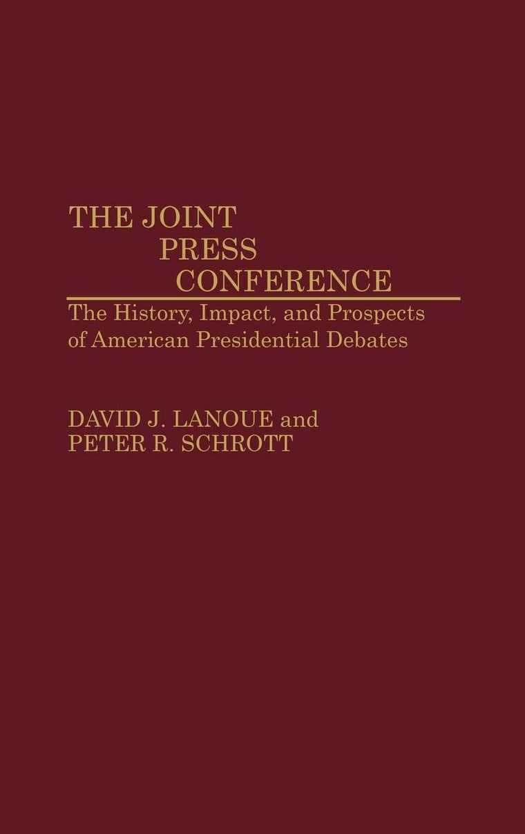 The Joint Press Conference: The History, Impact, and Prospects of American Presidential Debates (Contributions to the Study of Mass Media and Communications)