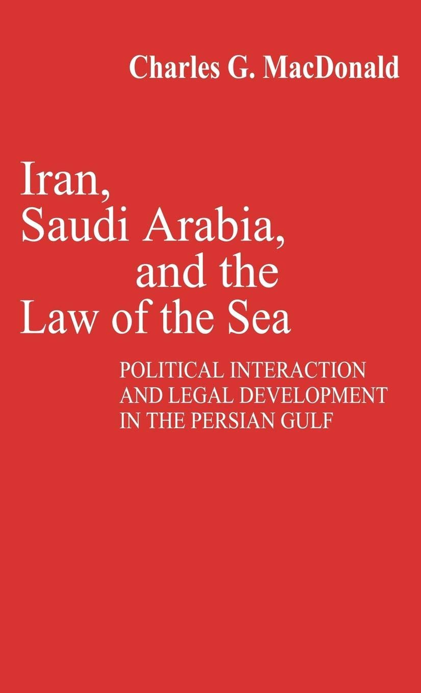 Iran, Saudi Arabia, and the Law of the Sea: Political Interaction and Legal Development in the Persian Gulf (Contributions in Political Science)