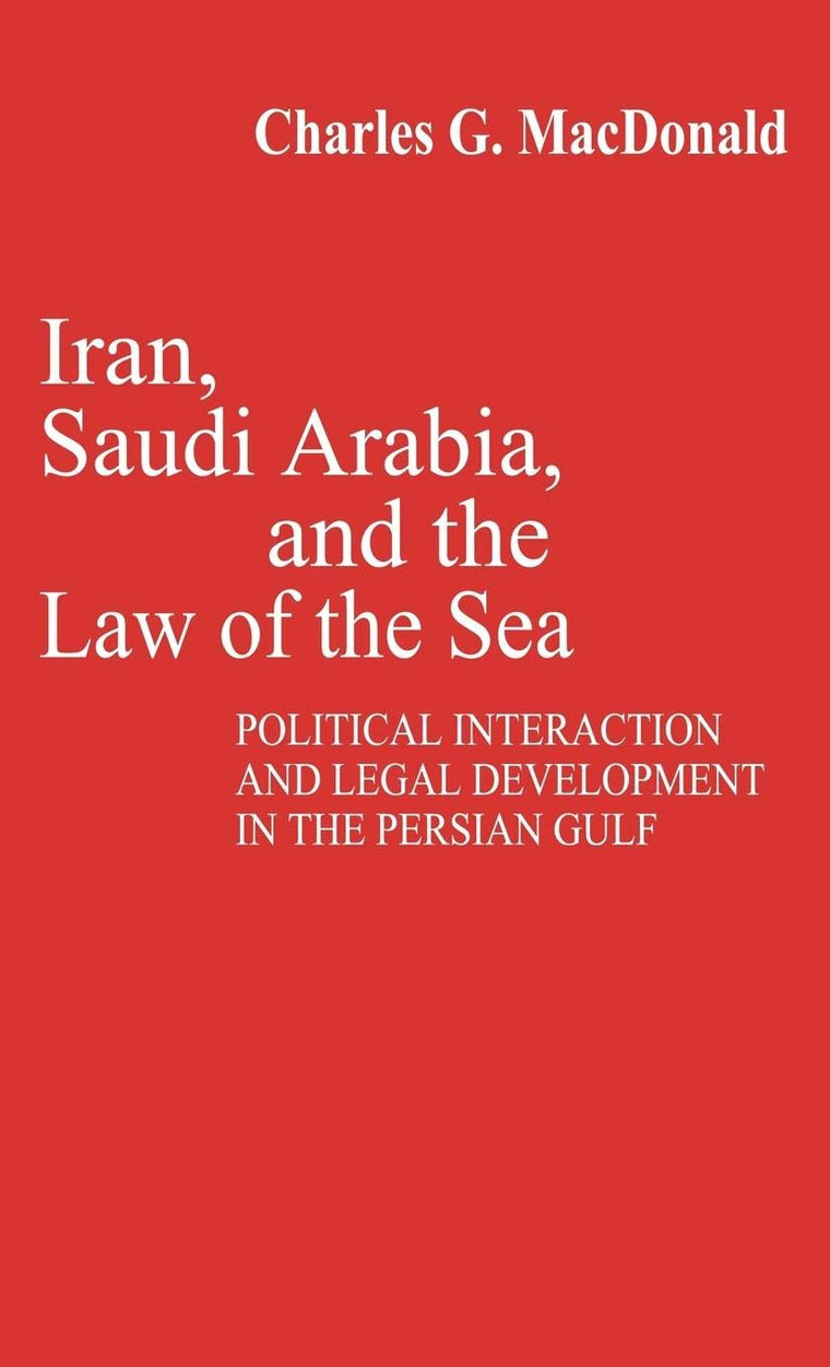 Iran, Saudi Arabia, and the Law of the Sea: Political Interaction and Legal Development in the Persian Gulf (Contributions in Political Science)