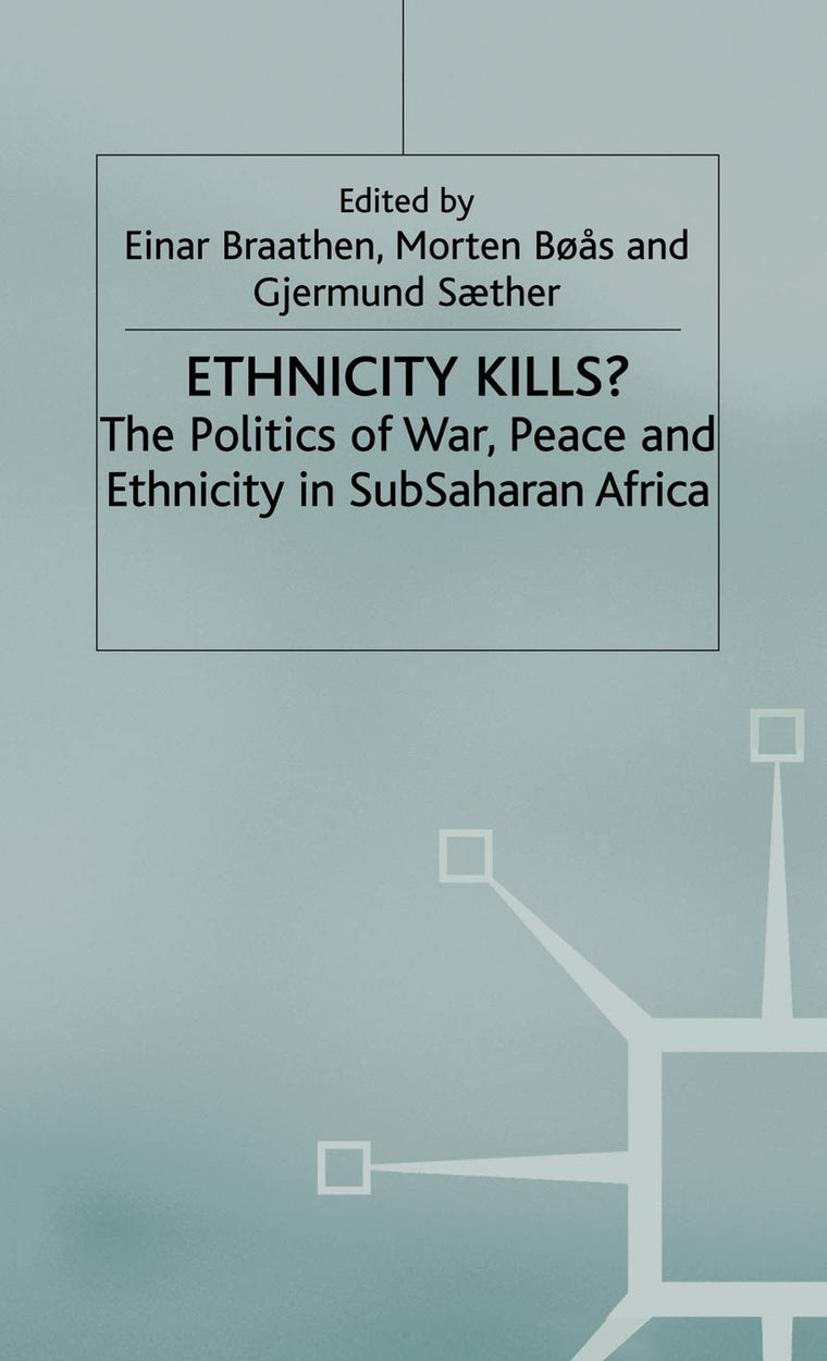 Ethnicity Kills?: The Politics of War, Peace and Ethnicity in Sub-Saharan Africa (International Political Economy Series)