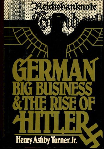 German Big Business and the Rise of Hitler by Turner Jr., He