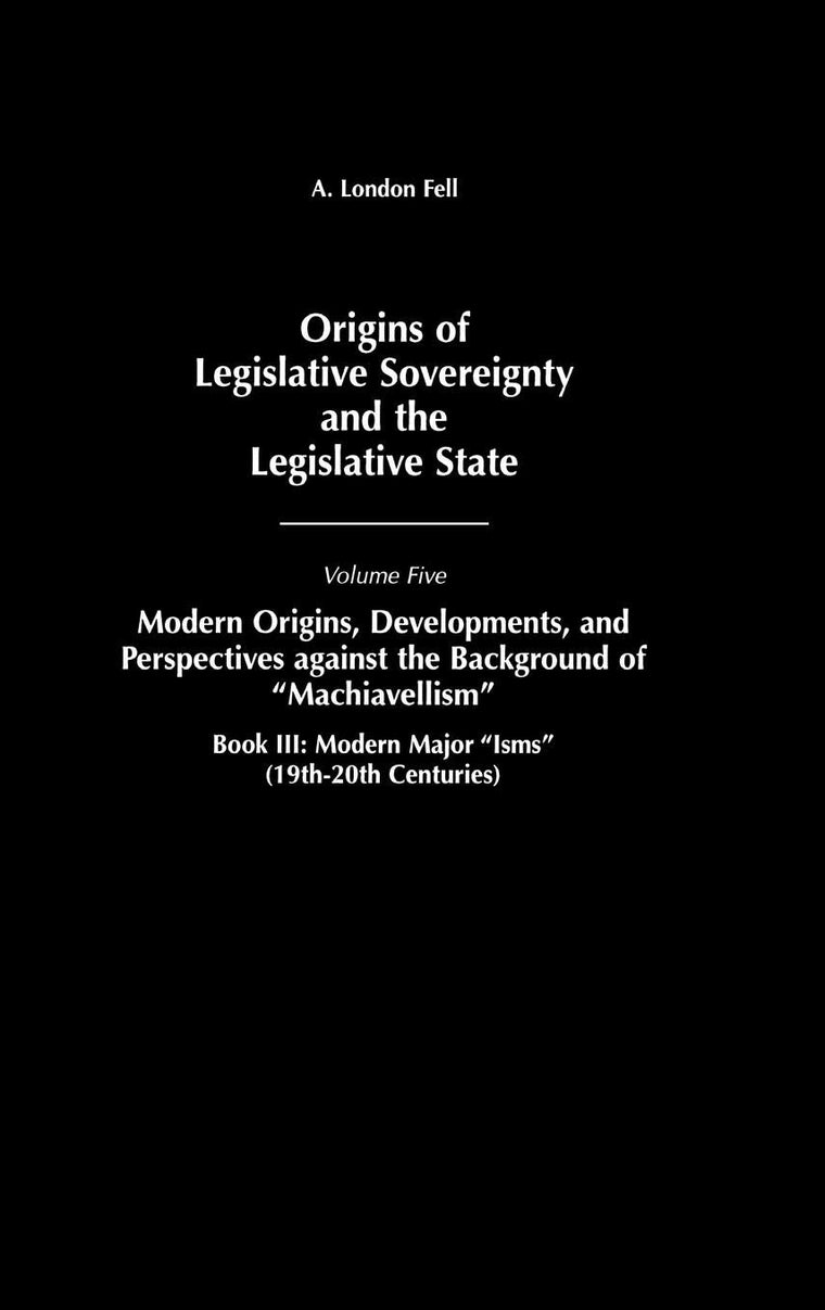 Origins of Legislative Sovereignty and the Legislative State: Volume Five, Modern Origins, Developments, and Perspectives against the Background of ... III: Modern Major Isms (19th-20th Centuries)