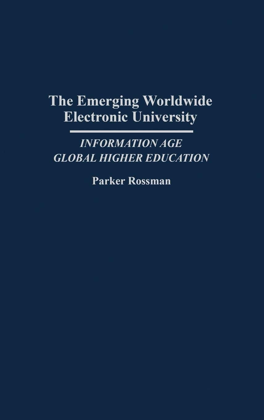 The Emerging Worldwide Electronic University: Information Age Global Higher Education (Contributions to the Study of Education)