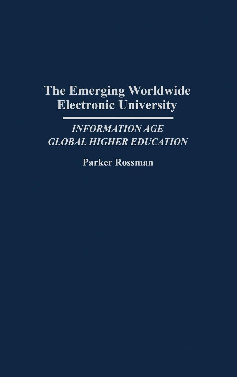 The Emerging Worldwide Electronic University: Information Age Global Higher Education (Contributions to the Study of Education)
