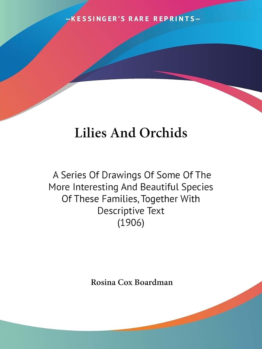 Lilies And Orchids: A Series Of Drawings Of Some Of The More Interesting And Beautiful Species Of These Families, Together With Descriptive Text (1906)