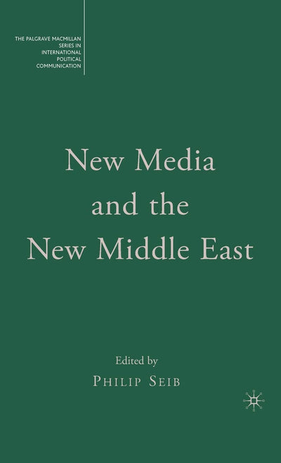 New Media and the New Middle East (The Palgrave Macmillan Series in International Political Communication)