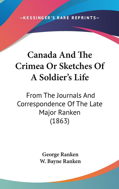 Canada And The Crimea Or Sketches Of A Soldier's Life: From The Journals And Correspondence Of The Late Major Ranken (1863)