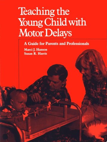 Teaching the Young Child With Motor Delays: A Guide for Parents and Professionals
