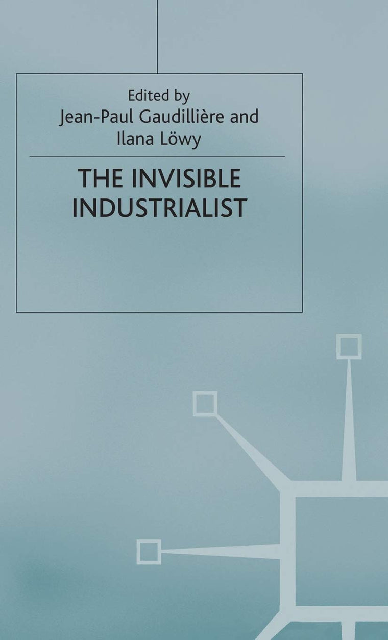 The Invisible Industrialist: Manufacture and the Construction of Scientific Knowledge (Science, Technology and Medicine in Modern History)