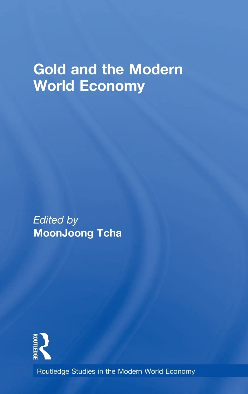 Gold and the Modern World Economy (Routledge Studies in the Modern World Economy)