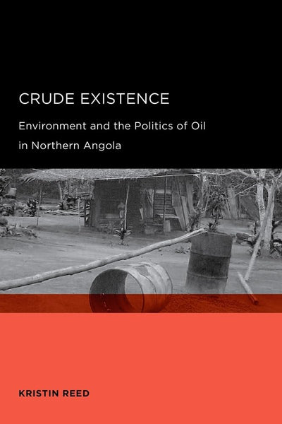 Crude Existence: Environment and the Politics of Oil in Northern Angola (Global, Area, and International Archive)