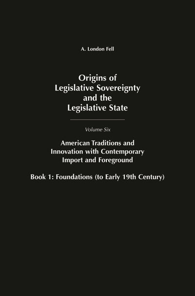 Origins of Legislative Sovereignty and the Legislative State: Volume Six, American Tradition and Innovation with Contemporary Import and Foreground Book II: Superstructures (since Mid-19th Century)