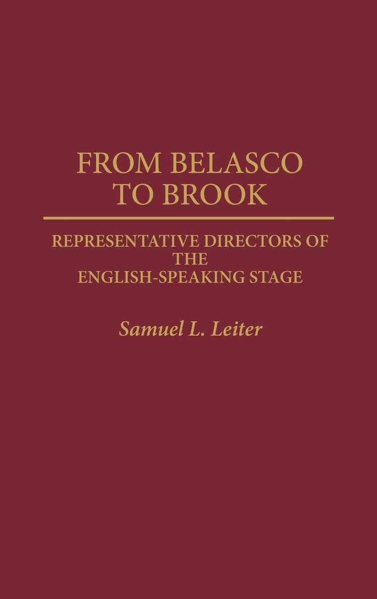 From Belasco to Brook: Representative Directors of the English-Speaking Stage (Contributions in Drama and Theatre Studies)