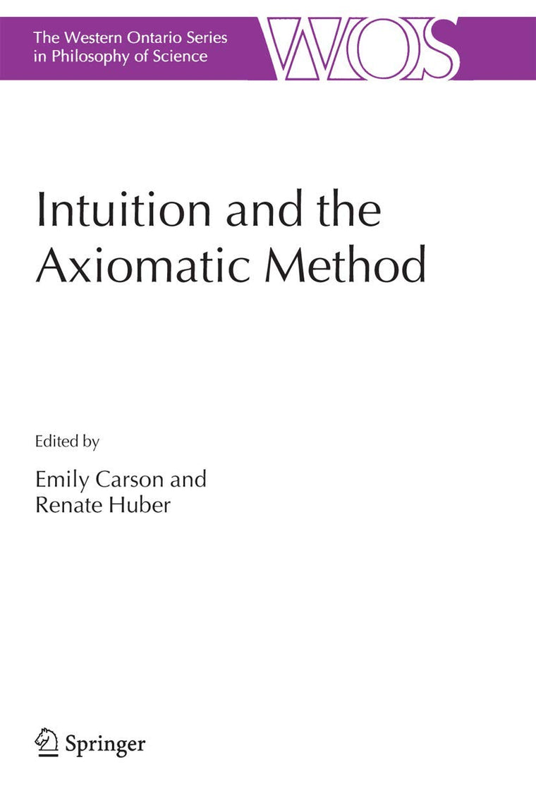 Intuition and the Axiomatic Method (The Western Ontario Series in Philosophy of Science, 70)