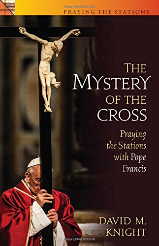 The Mystery of the Cross: Praying the Stations with Pope Francis