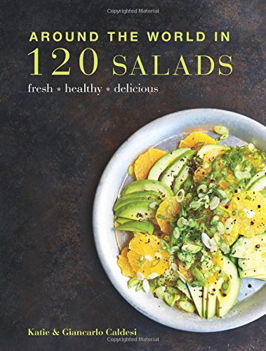 Around the World in 120 Salads: Fresh Healthy Delicious by C