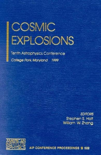 Cosmic Explosions: Tenth Astrophysics Conference College Park, Maryland, USA, 11-13 October 1999 (AIP Conference Proceedings, 522)