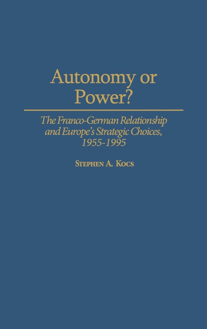 Autonomy or Power?: The Franco-German Relationship and Europe's Strategic Choices, 1955-1995