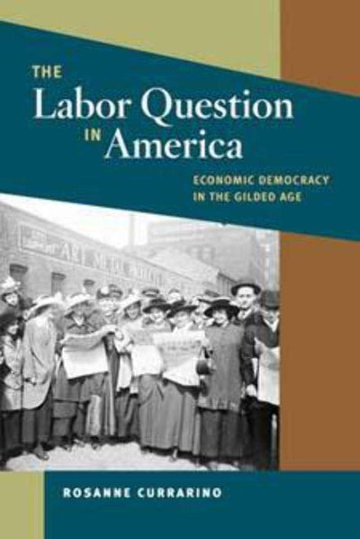 The Labor Question in America: Economic Democracy in the Gilded Age (Working Class in American History (Paperback))