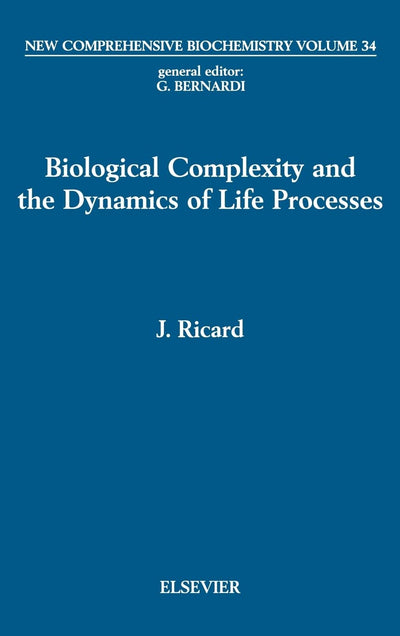 Biological Complexity and the Dynamics of Life Processes (Volume 34) (New Comprehensive Biochemistry, Volume 34)