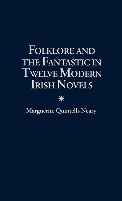 Folklore and the Fantastic in Twelve Modern Irish Novels (Contributions to the Study of Science Fiction and Fantasy)