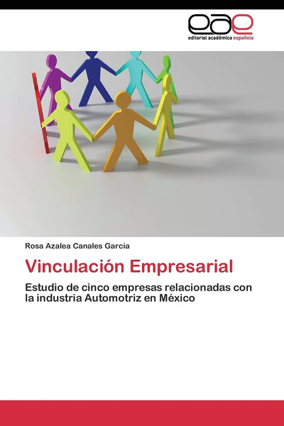 Vinculación Empresarial: Estudio de cinco empresas relacionadas con la industria Automotriz en México (Spanish Edition)