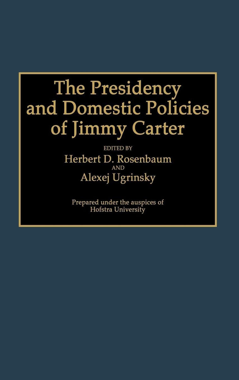 The Presidency and Domestic Policies of Jimmy Carter: (Contributions in Political Science)