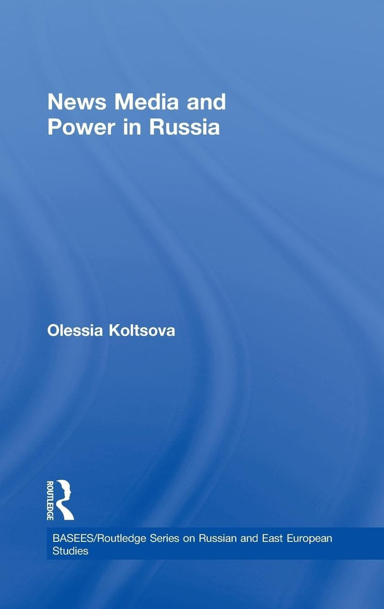 News Media and Power in Russia (BASEES/Routledge Series on Russian and East European Studies)