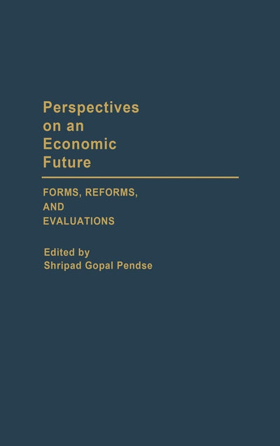 Perspectives on an Economic Future: Forms, Reforms, and Evaluations (Contributions in Economics and Economic History)