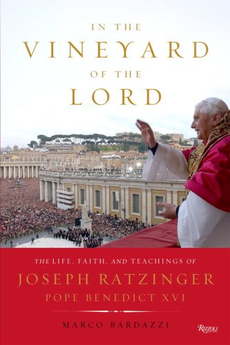 In the Vineyard of the Lord: The Life, Faith, and Teachings of Joseph Ratzinger, Pope Benedict XVI