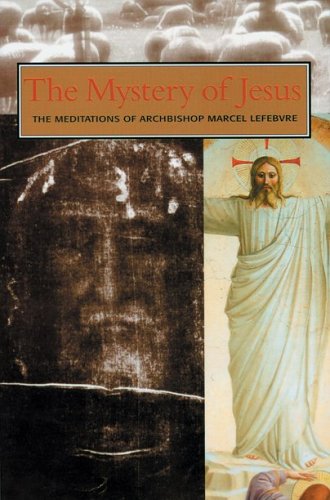 The Mystery of Our Lord Jesus Christ: The Meditations of Archbishop Marcel Lefebvre