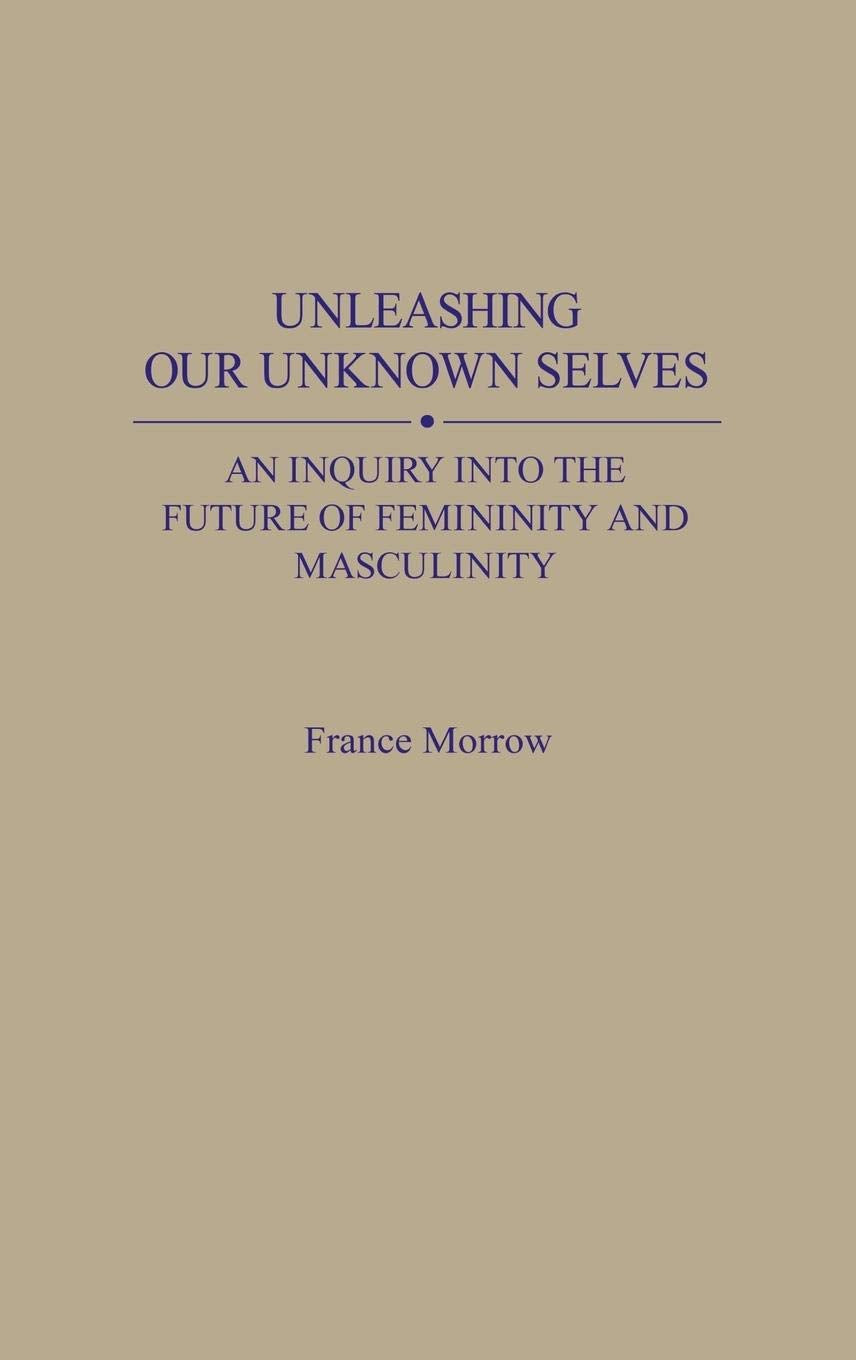 Unleashing Our Unknown Selves: An Inquiry Into the Future of Femininity and Masculinity