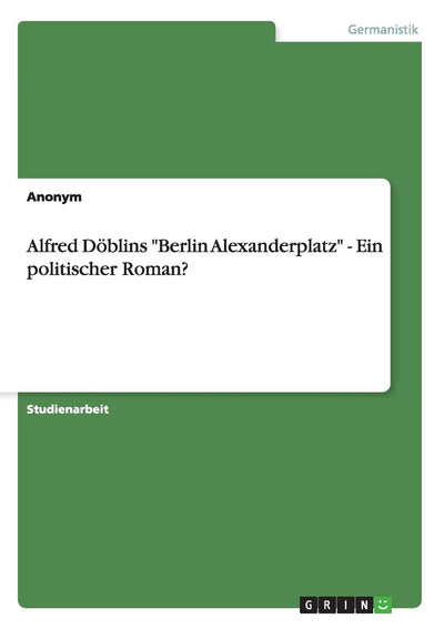 Alfred Dblins "Berlin Alexanderplatz" - Ein politischer Roman? (German Edition)