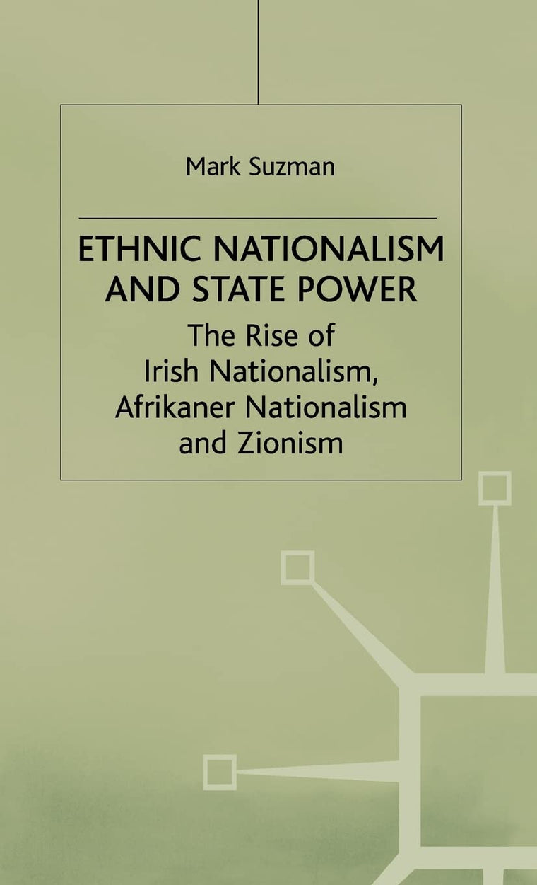 Ethnic Nationalism and State Power: The Rise of Irish Nationalism, Afrikaner Nationalism and Zionism