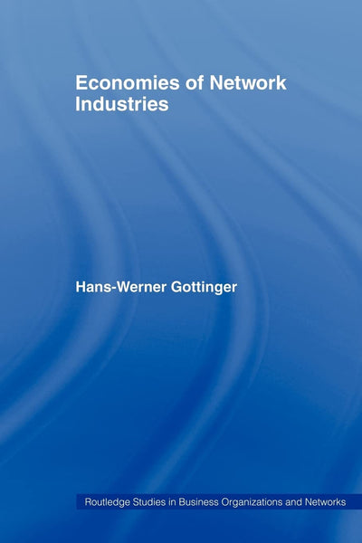 Economies of Network Industries (Routledge Studies in Business Organizations and Networks)