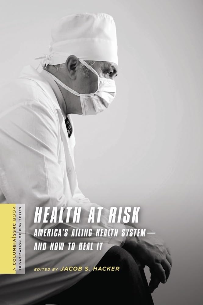 Health at Risk: America's Ailing Health System-and How to Heal It (A Columbia / SSRC Book (Privatization of Risk))