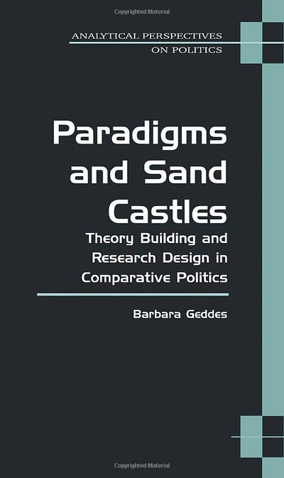 Paradigms and Sand Castles: Theory Building and Research Design in Comparative Politics (Analytical Perspectives On Politics)
