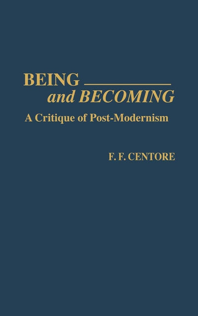 Being and Becoming: A Critique of Post-Modernism (Contributions in Philosophy)