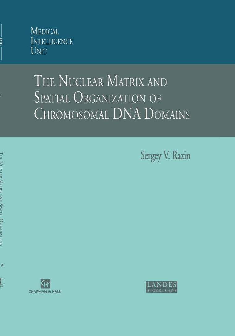 The Nuclear Matrix and Spatial Organization of Chromosomal DNA Domains (Molecular Biology Intelligence Unit)