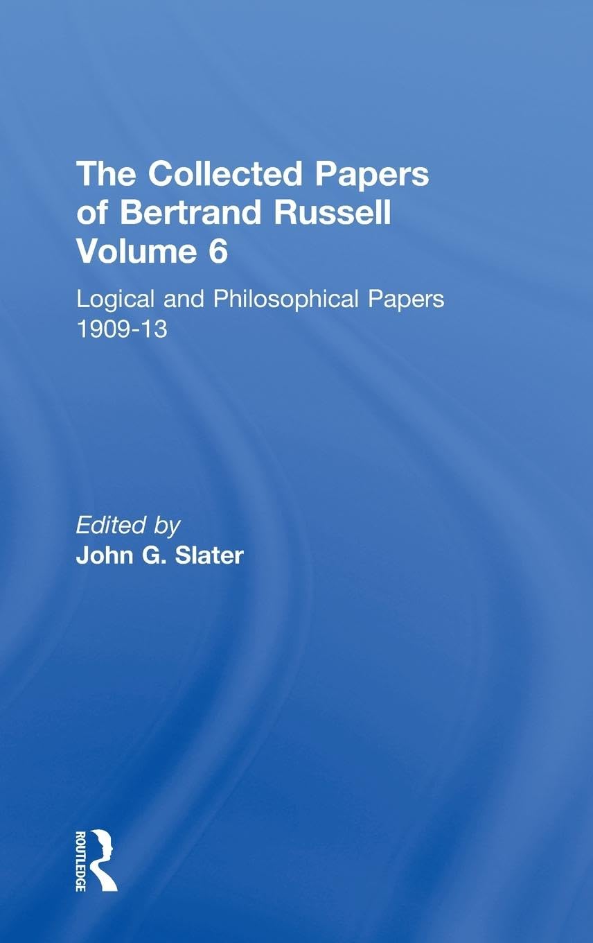 The Collected Papers of Bertrand Russell. Volume 6: Logical and Philosophical Papers 1909-13