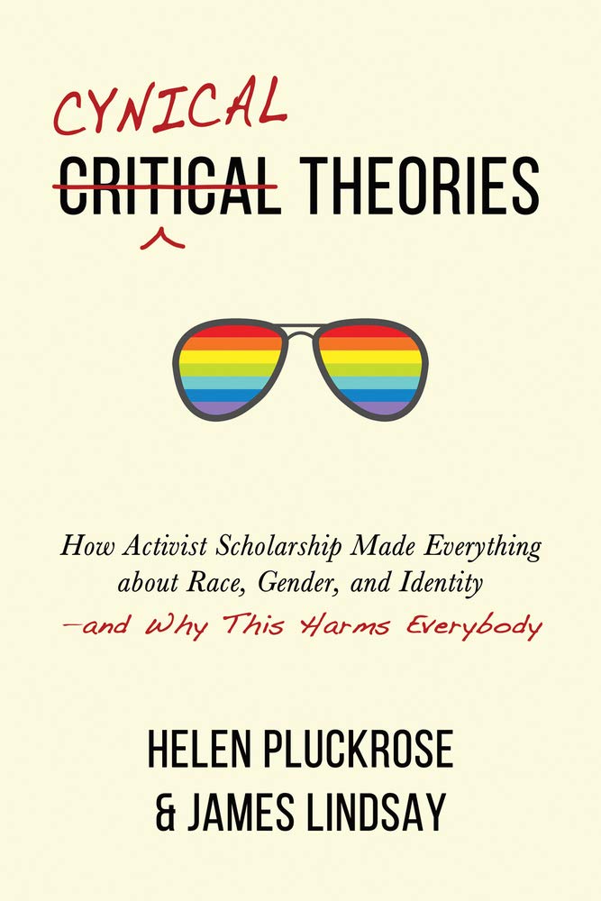 Cynical Theories: How Activist Scholarship Made Everything about Race, Gender, and Identity-and Why This Harms Everybody