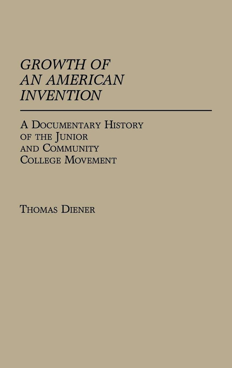 Growth of an American Invention: A Documentary History of the Junior and Community College Movement (Contributions to the Study of Education)