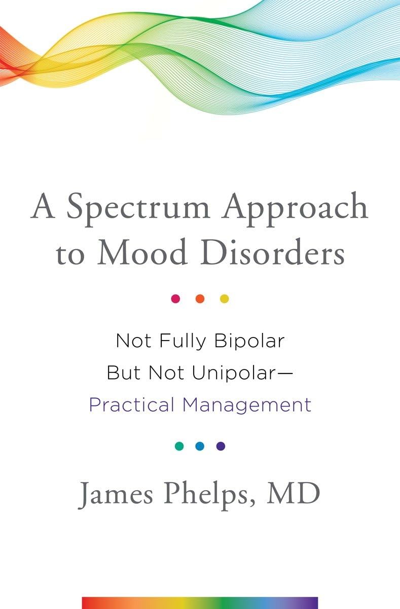 A Spectrum Approach to Mood Disorders: Not Fully Bipolar but Not Unipolar-Practical Management
