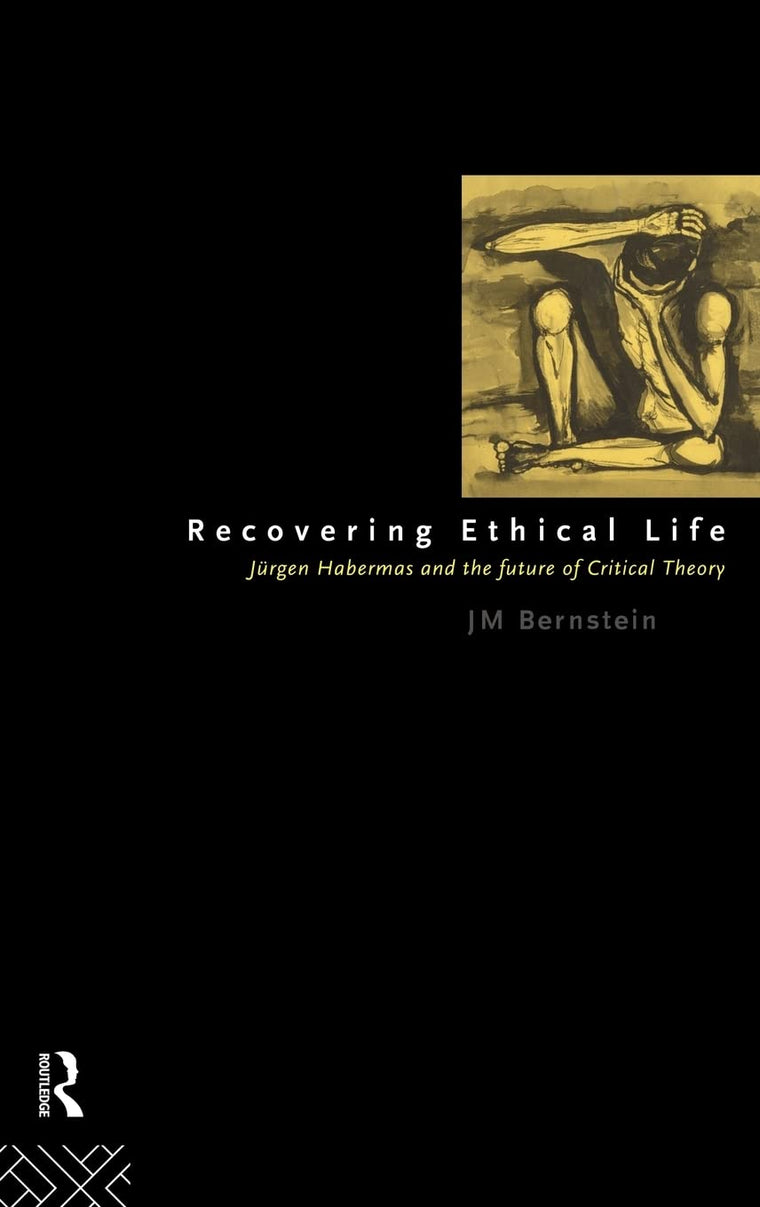 Recovering Ethical Life: Jurgen Habermas and the Future of Critical Theory
